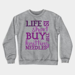 Life is Short Buy the Knitting Needles Crewneck Sweatshirt